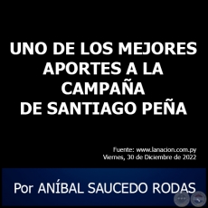  UNO DE LOS MEJORES APORTES A LA CAMPAA DE SANTIAGO PEA - Por ANBAL SAUCEDO RODAS - Viernes, 30 de Diciembre de 2022